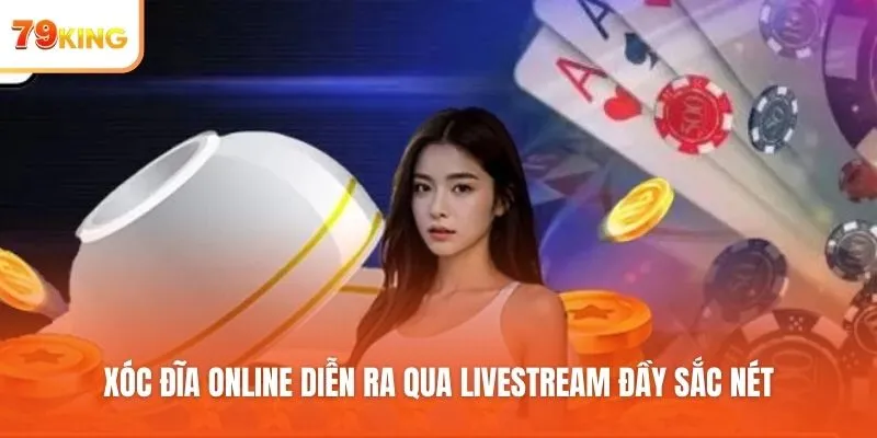 Xóc Đĩa online diễn ra qua livestream đầy sắc nét
