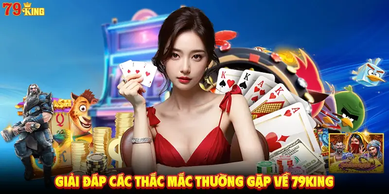 Tổng hợp câu hỏi thường gặp về 79KING